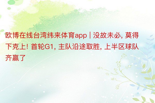 欧博在线台湾纬来体育app | 没故未必, 莫得下克上! 首轮G1, 主队沿途取胜, 上半区球队齐赢了