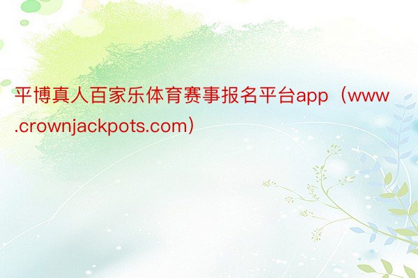 平博真人百家乐体育赛事报名平台app（www.crownjackpots.com）