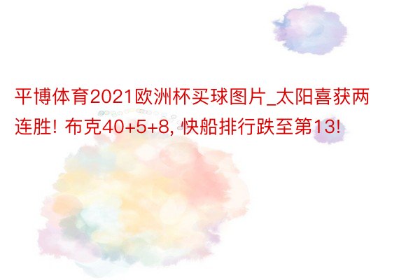 平博体育2021欧洲杯买球图片_太阳喜获两连胜! 布克40+5+8, 快船排行跌至第13!